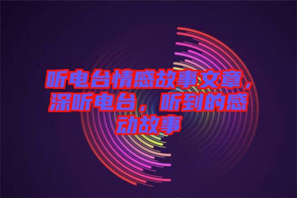 聽電臺情感故事文章,深聽電臺,聽到的感動故事