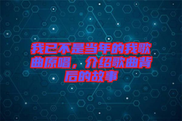 我已不是當年的我歌曲原唱，介紹歌曲背后的故事