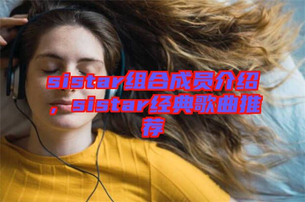 sistar組合成員介紹,sistar經(jīng)典歌曲推薦