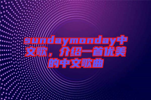 sundaymonday中文歌,介紹一首優美的中文歌曲