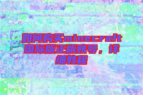如何購買minecraft國際版正版賬號,詳細教程