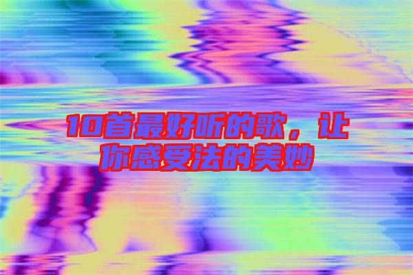 10首最好聽的歌,讓你感受法的美妙