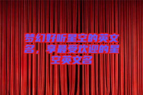 夢幻好聽星空的英文名,享最受歡迎的星空英文名