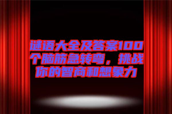 謎語大全及答案100個腦筋急轉(zhuǎn)彎,挑戰(zhàn)你的智商和想象力