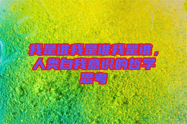 我是誰(shuí)我是誰(shuí)我是誰(shuí)，人類自我意識(shí)的哲學(xué)思考