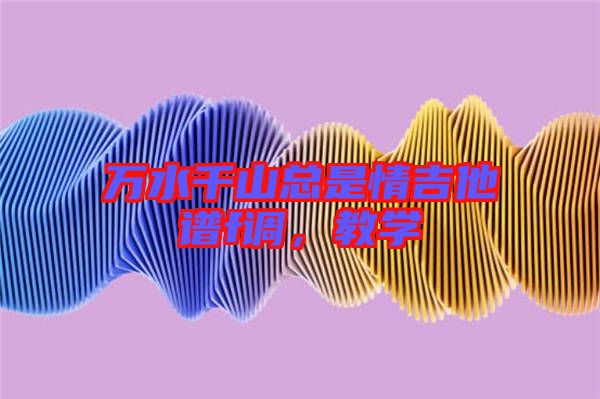 萬水千山總是情吉他譜f調(diào),教學(xué)