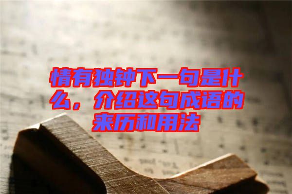 情有獨鐘下一句是什么,介紹這句成語的來歷和用法