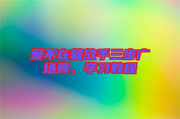愛不在就放手三步廣場舞,學習教程