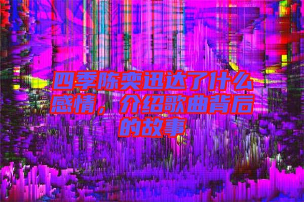 四季陳奕迅達了什么感情,介紹歌曲背后的故事