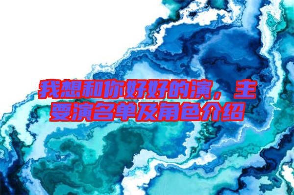 我想和你好好的演,主要演名單及角色介紹