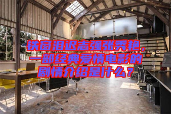 鐵窗淚遲志強張秀艷,一部經(jīng)典愛情電影的劇情介紹是什么?