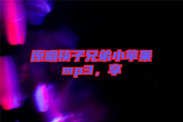 原唱筷子兄弟小蘋果mp3,享