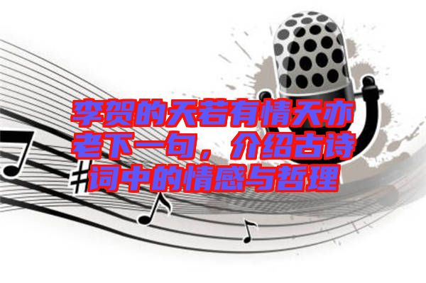 李賀的天若有情天亦老下一句,介紹古詩詞中的情感與哲理