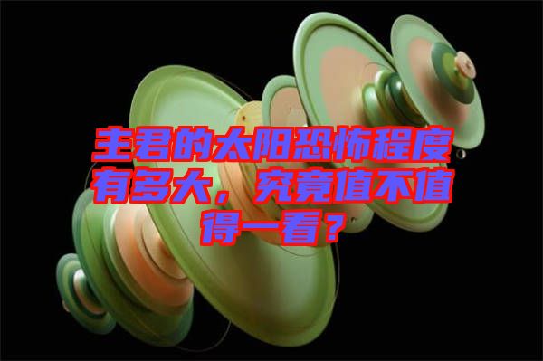 主君的太陽(yáng)恐怖程度有多大,究竟值不值得一看?