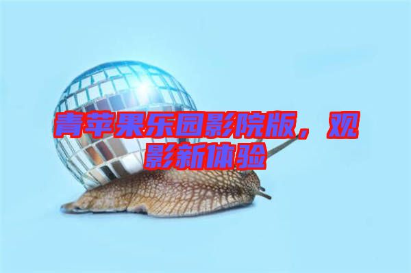青蘋果樂園影院版，觀影新體驗
