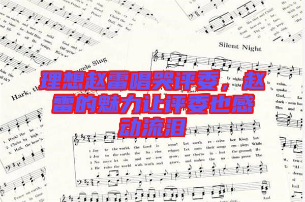 理想趙雷唱哭評委,趙雷的魅力讓評委也感動流淚