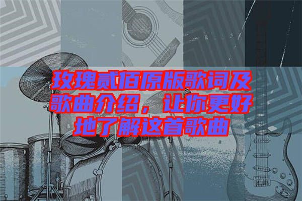 玫瑰貳佰原版歌詞及歌曲介紹,讓你更好地了解這首歌曲