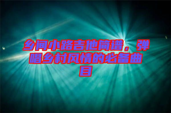 鄉間小路吉他簡譜,彈唱鄉村風情的必備曲目
