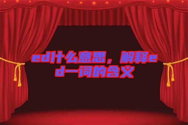 ed什么意思,解釋ed一詞的含義