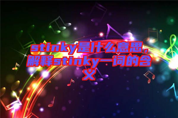 stinky是什么意思,解釋stinky一詞的含義
