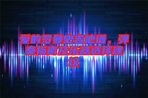 愛的羅曼史吉他譜,彈奏指南及樂器選擇建議