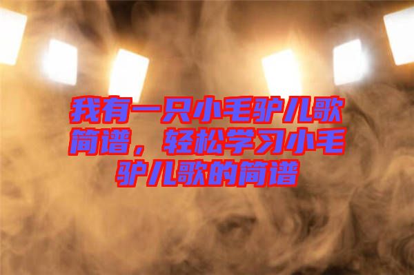 我有一只小毛驢兒歌簡譜，輕松學習小毛驢兒歌的簡譜