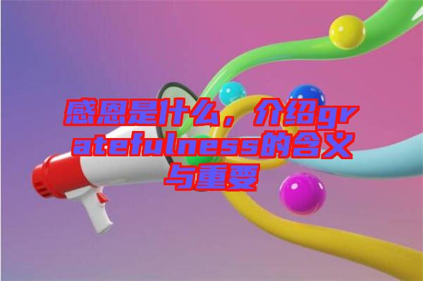 感恩是什么，介紹gratefulness的含義與重要