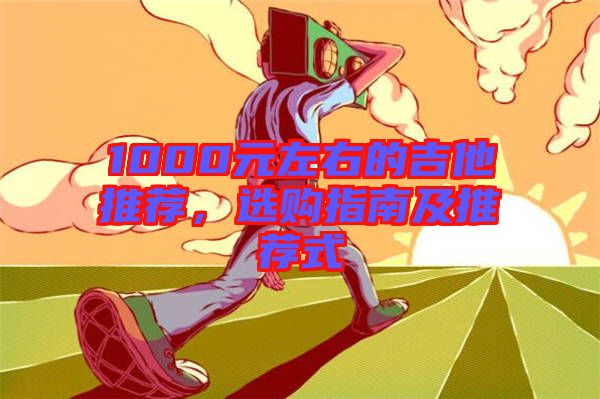 1000元左右的吉他推薦,選購指南及推薦式