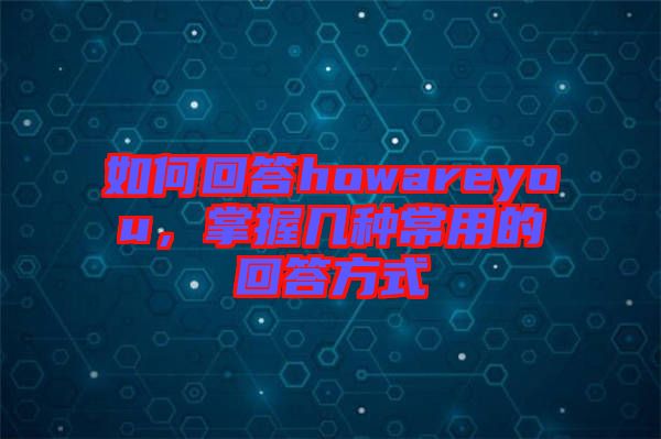如何回答howareyou,掌握幾種常用的回答方式