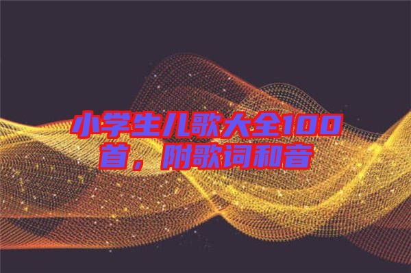 小學生兒歌大全100首,附歌詞和音