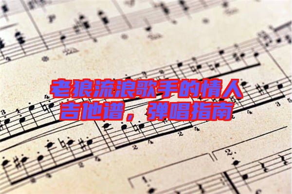 老狼流浪歌手的情人吉他譜,彈唱指南