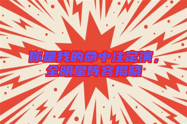 你是我的命中注定演,全明星陣容揭曉