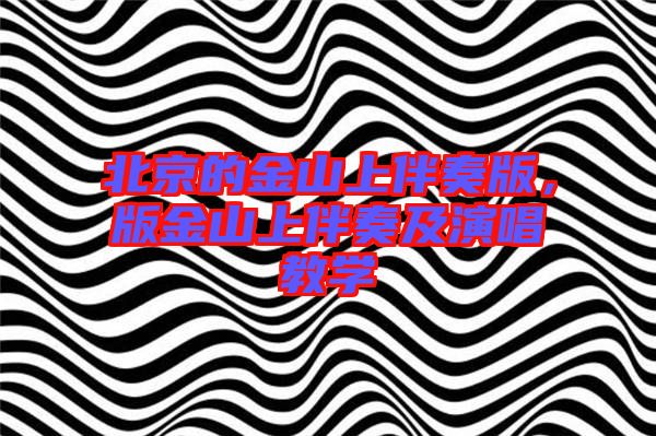 北京的金山上伴奏版,版金山上伴奏及演唱教學