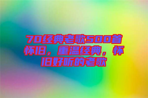 70經典老歌500首懷舊,重溫經典,懷舊好聽的老歌