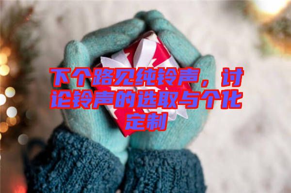 下個路見純鈴聲,討論鈴聲的選取與個化定制