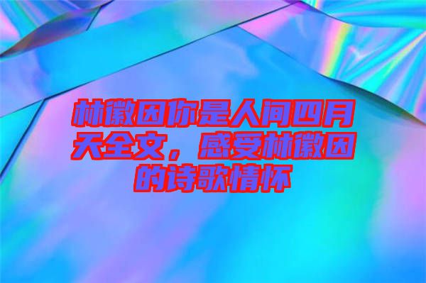 林徽因你是人間四月天全文,感受林徽因的詩歌情懷