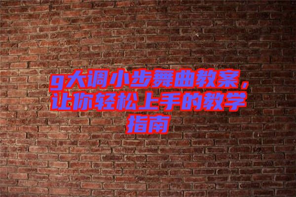 g大調(diào)小步舞曲教案,讓你輕松上手的教學(xué)指南