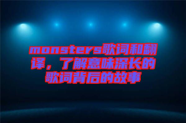monsters歌詞和翻譯,了解意味深長(zhǎng)的歌詞背后的故事