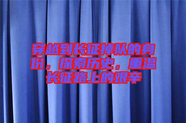 穿越到長征掉隊的身份,探索歷史,重溫長征路上的艱辛