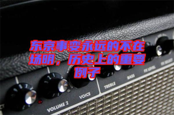 東京事變永遠的不在場明,歷史上的重要例子