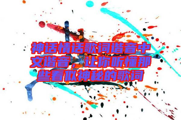 神話情話歌詞諧音中文諧音，讓你聽(tīng)懂那些看似神秘的歌詞