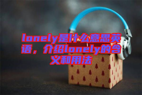 lonely是什么意思英語，介紹lonely的含義和用法