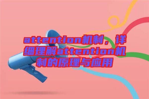 attention機制,詳細理解attention機制的原理與應(yīng)用