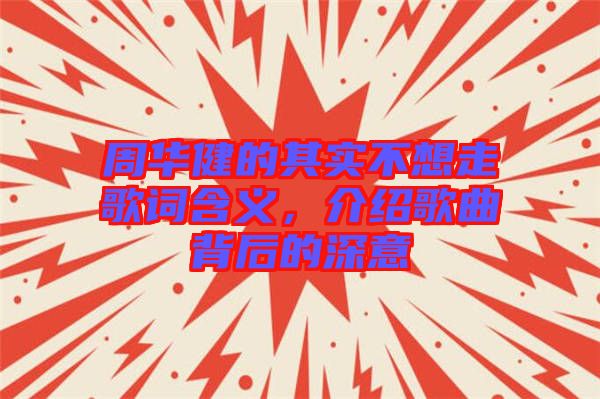 周華健的其實不想走歌詞含義,介紹歌曲背后的深意