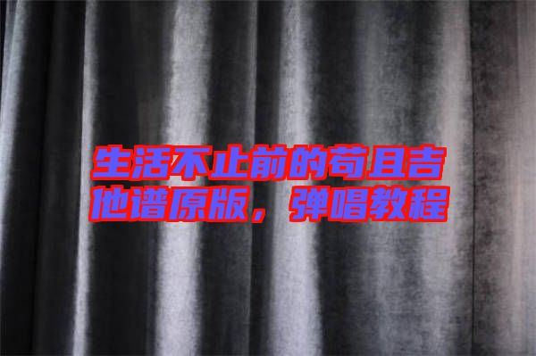 生活不止前的茍且吉他譜原版,彈唱教程