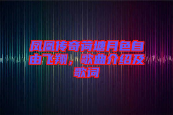 鳳凰傳奇荷塘月色自由飛翔,歌曲介紹及歌詞