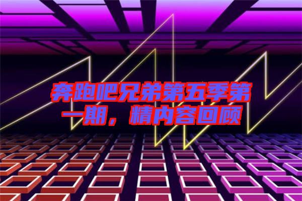 奔跑吧兄弟第五季第一期,精內容回顧