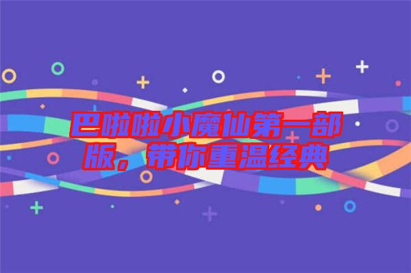 巴啦啦小魔仙第一部版,帶你重溫經典