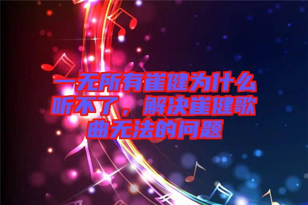 一無所有崔健為什么聽不了,解決崔健歌曲無法的問題