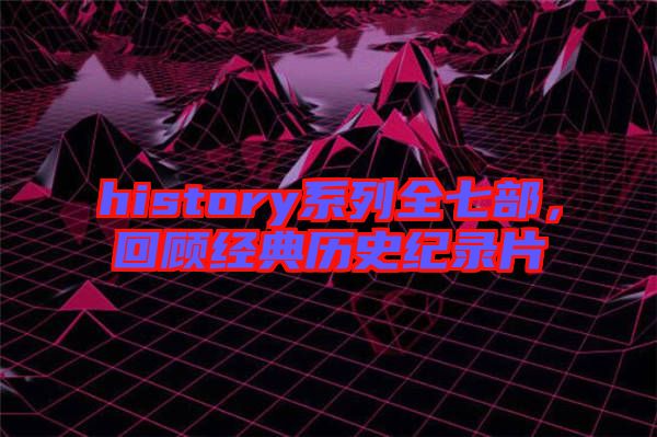 history系列全七部,回顧經典歷史紀錄片